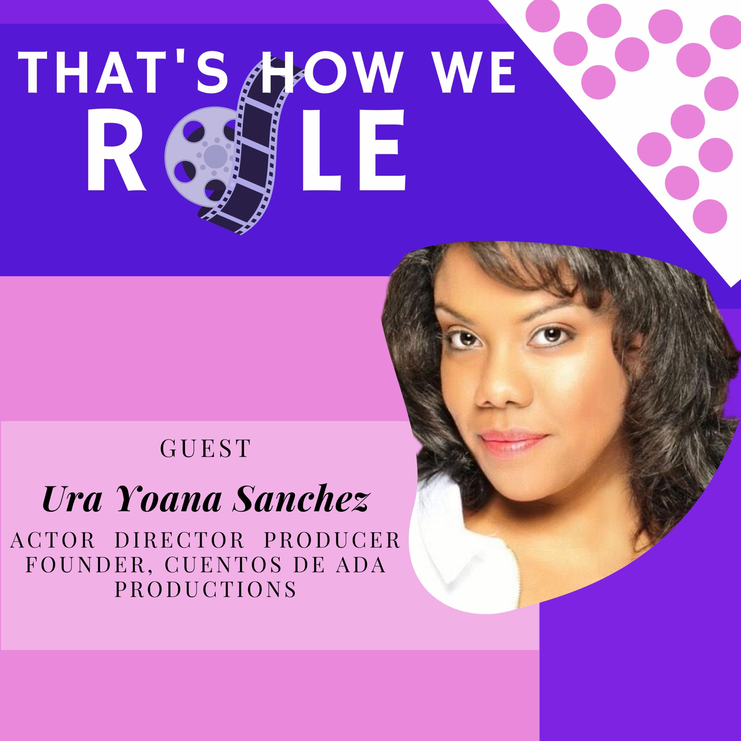 Episode 5: Finding Value and Inspiration In Your Craft with Actor & Filmmaker Ura Yoana Sánchez