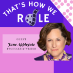 That's How We Role Podcast guest, Jane Applegate, Getting Your Film made
