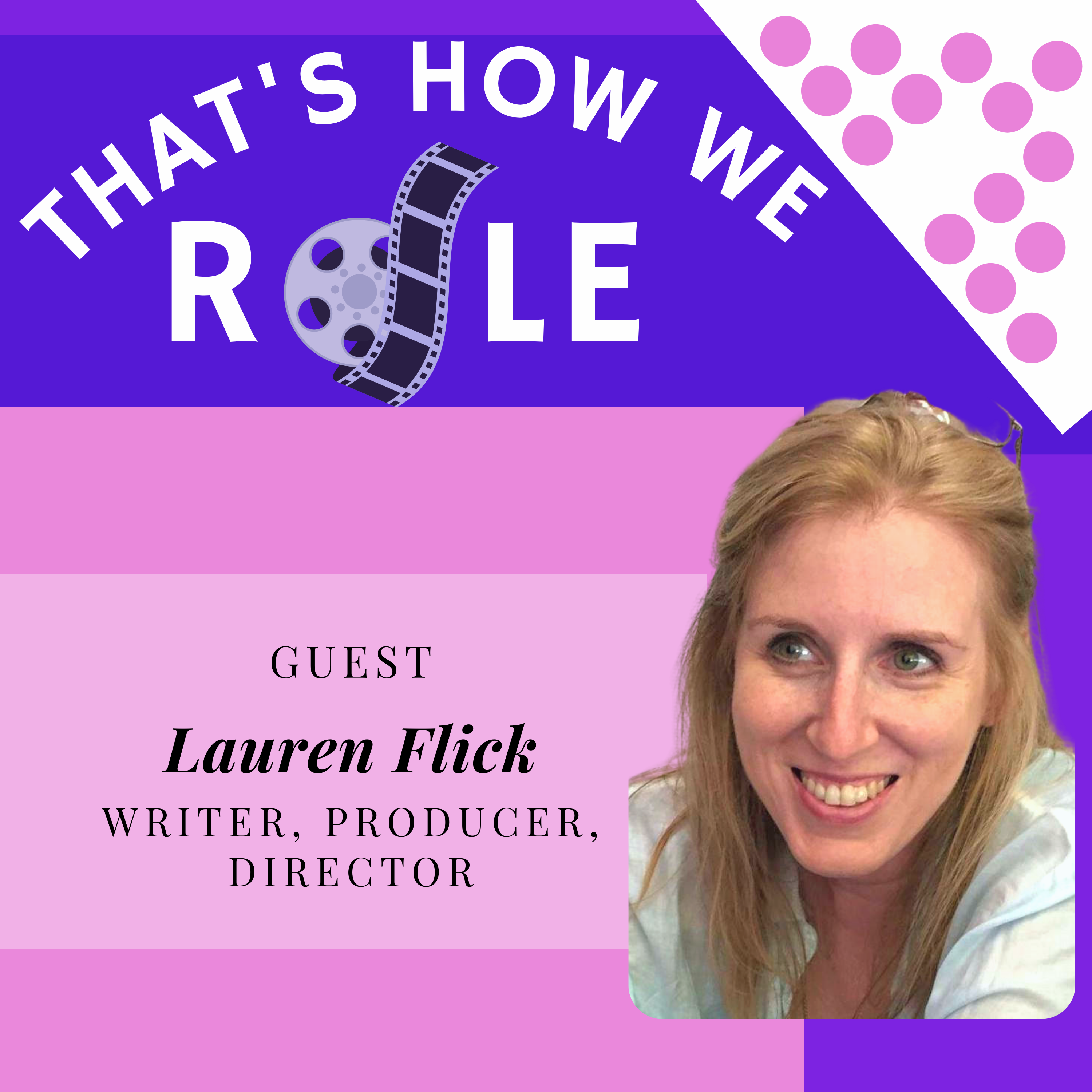 Episode 16: Don’t Be Afraid To Ask with Writer, Producer & Director, Lauren Flick