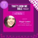 From Fashion to Mezcal with Maggy Gomez guest on That's How We Role Podcast